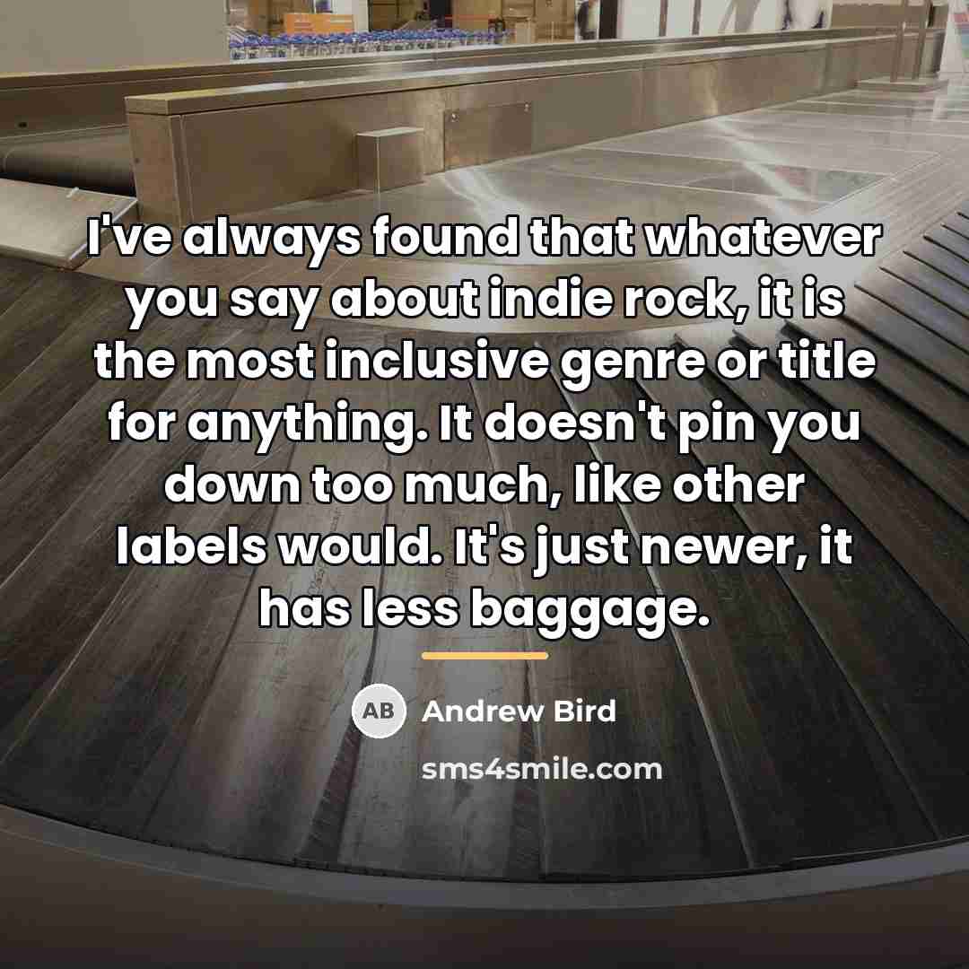 “I've always found that whatever you say about indie rock,…” quote by Andrew Bird