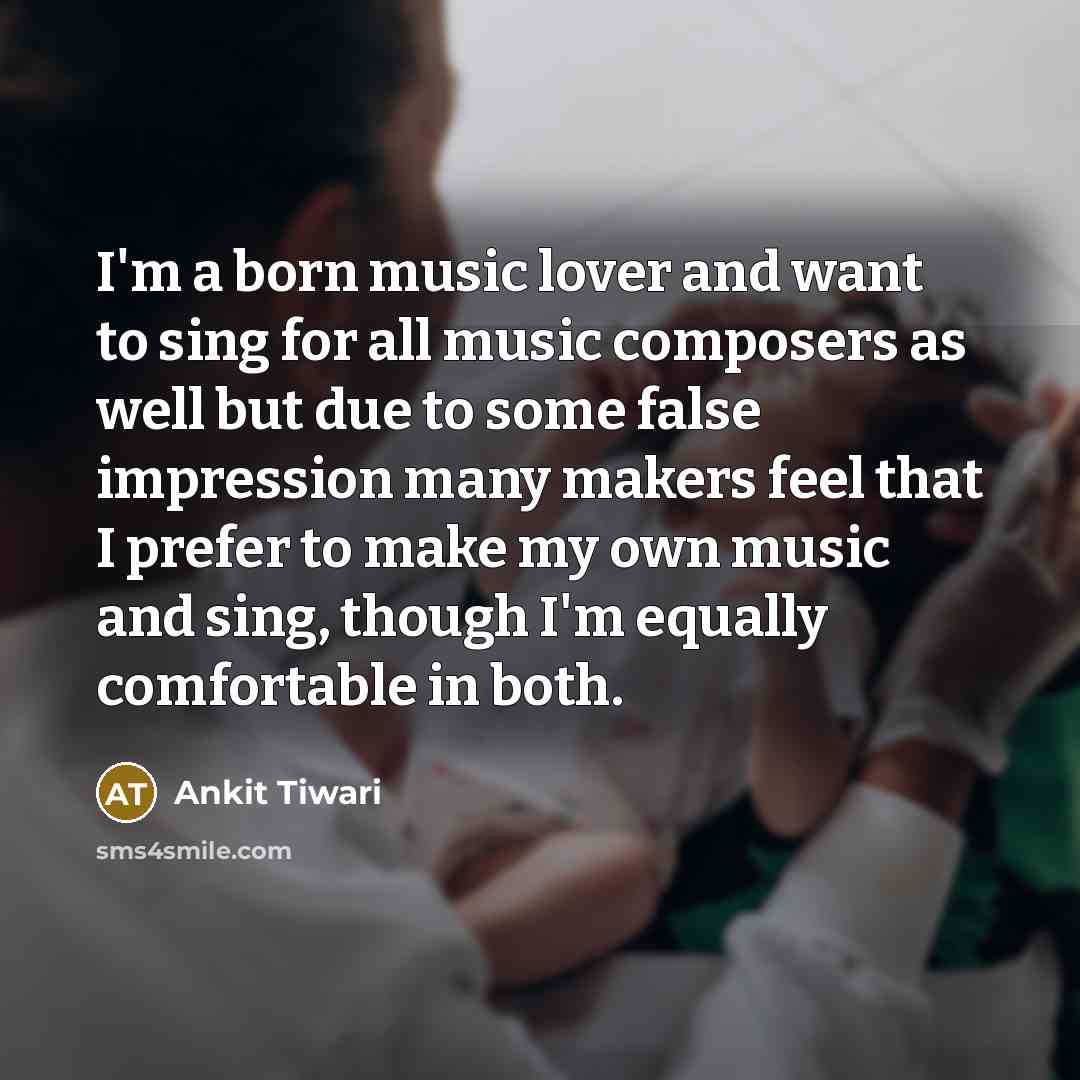 “I'm a born music lover and want to sing for…” quote by Ankit Tiwari