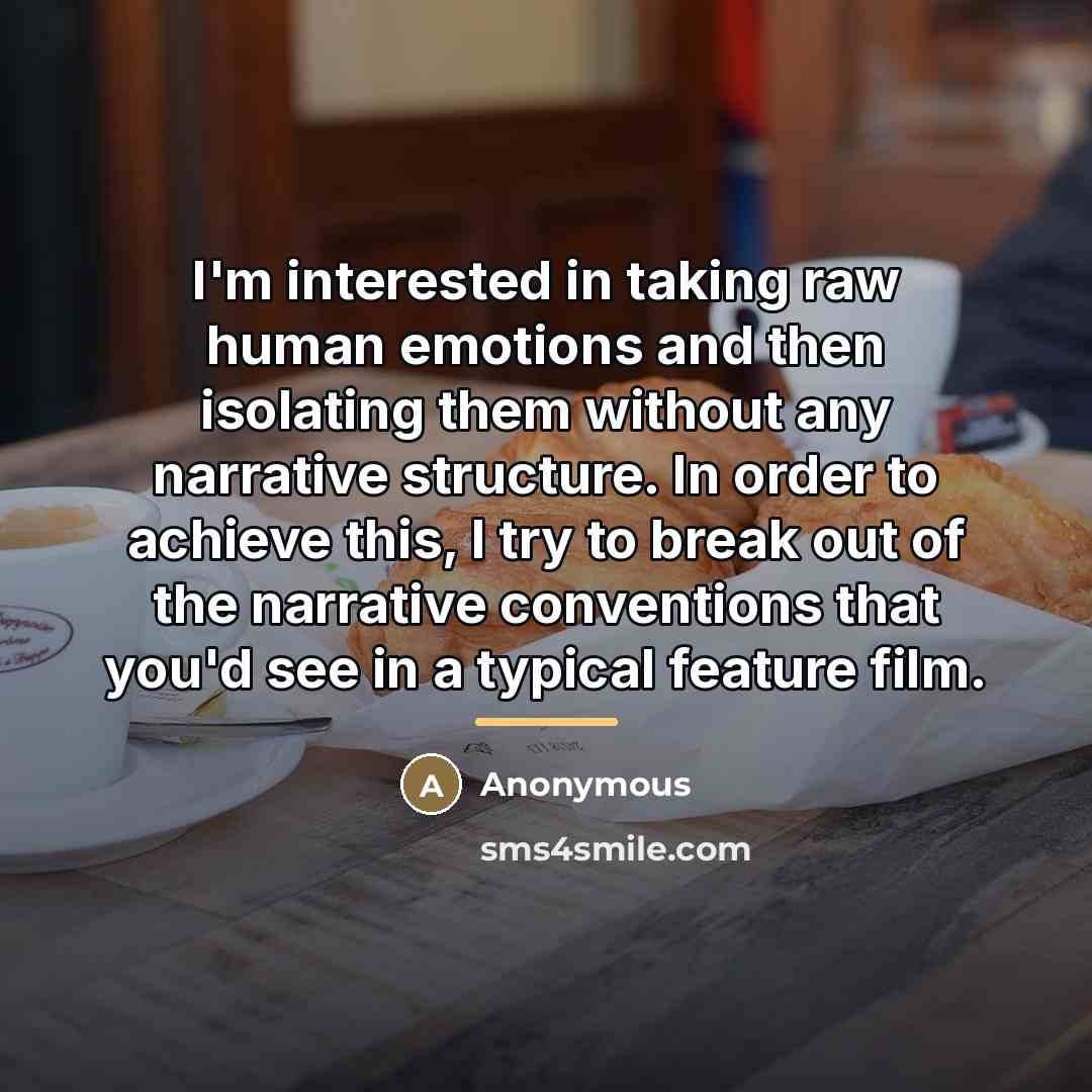 “I'm interested in taking raw human emotions and then isolating…” quote by Anonymous