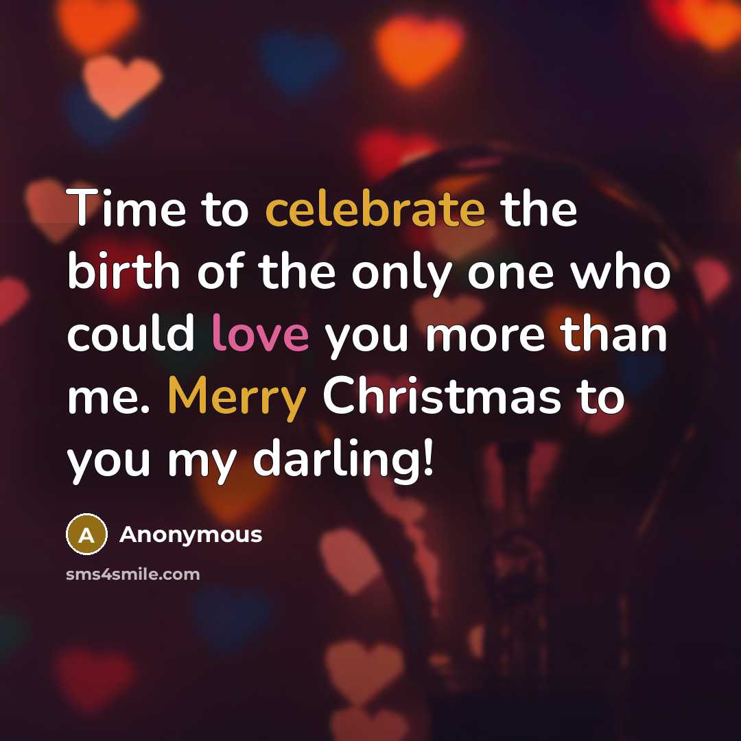 “Time to celebrate the birth of the only one who could love you more than me. Merry Christmas to you my darling!” quote by Anonymous