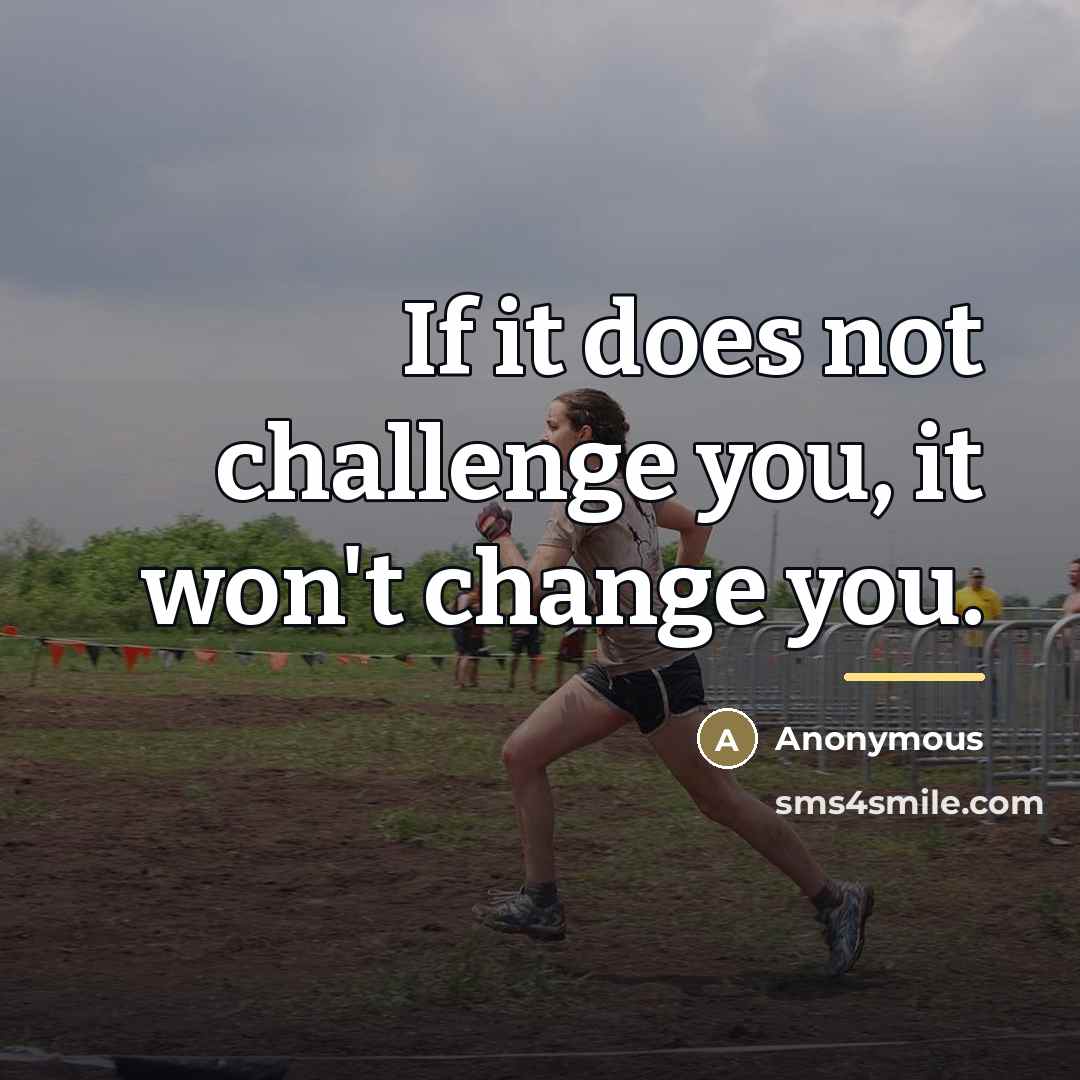 “If it does not challenge you, it won't change you.…” quote by Anonymous
