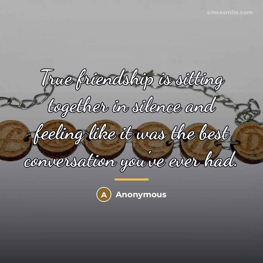 “True friendship is sitting together in silence and feeling like…” quote by Anonymous