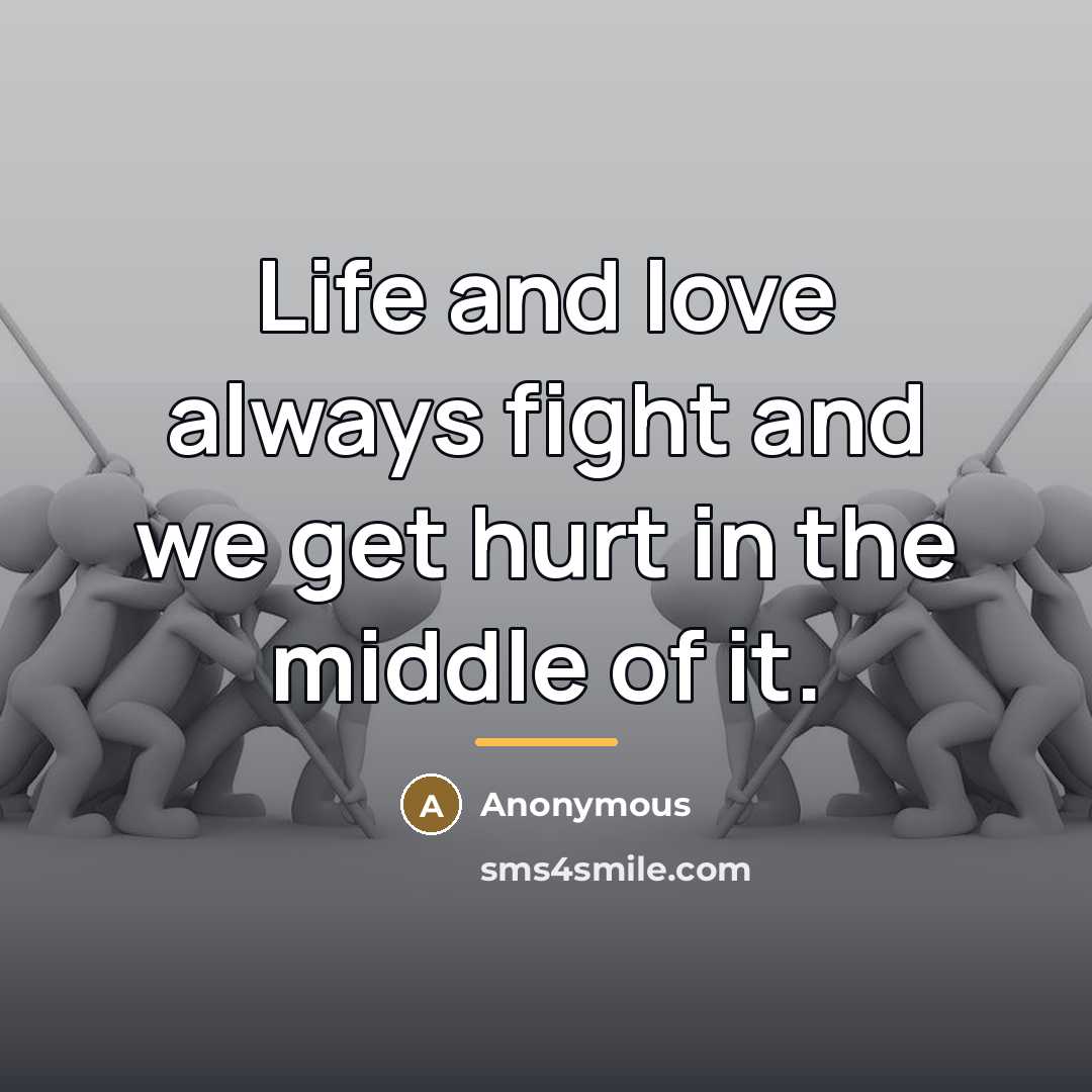 “Life and love always fight and we get hurt in…” quote by Anonymous