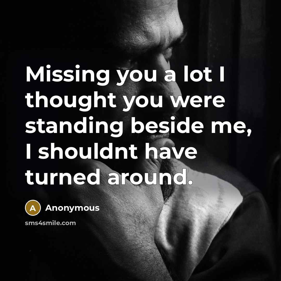 “Missing you a lot I thought you were standing beside…” quote by Anonymous