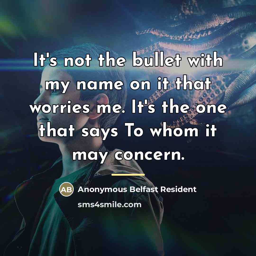 “It's not the bullet with my name on it that…” quote by Anonymous Belfast Resident