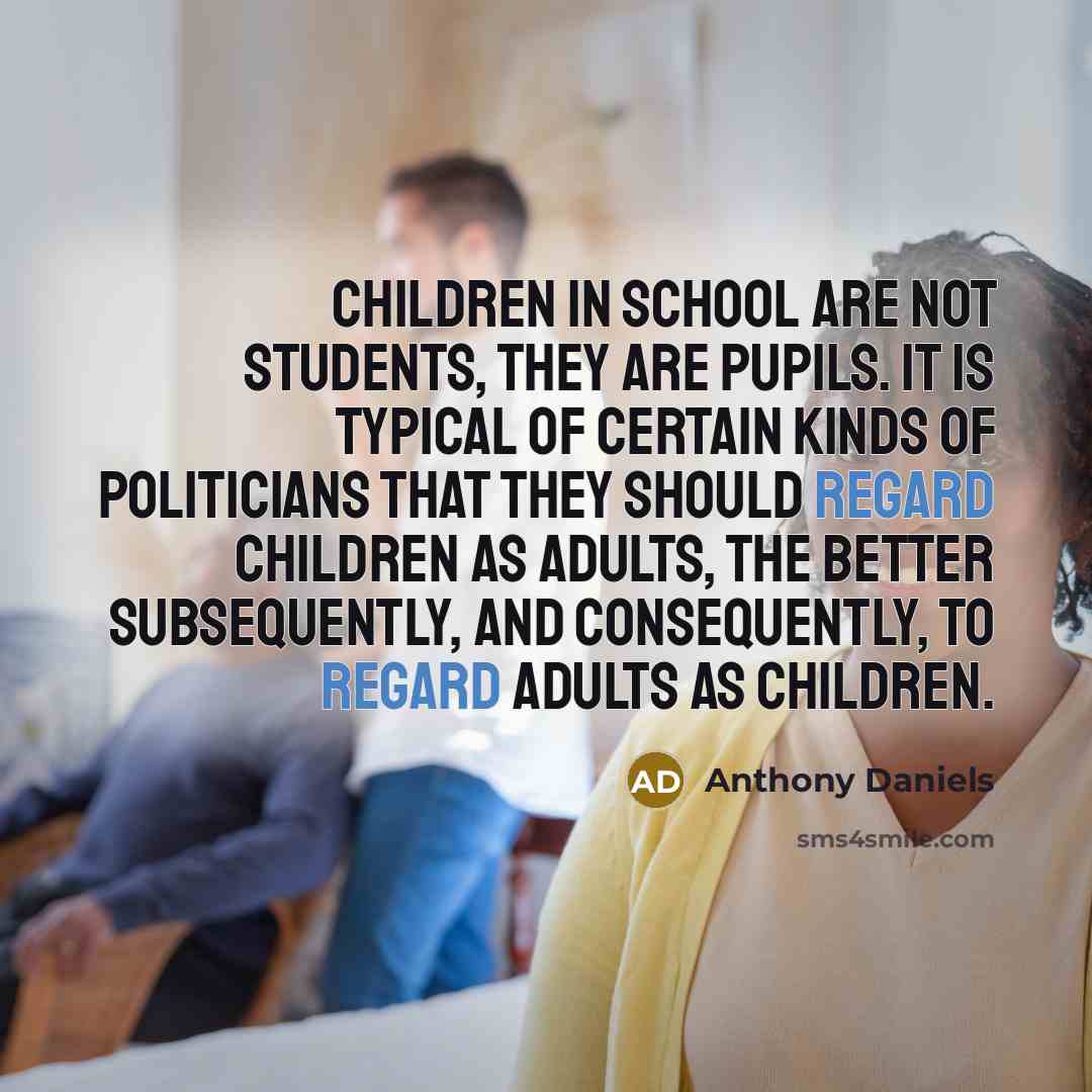 “Children in school are not students, they are pupils. It…” quote by Anthony Daniels