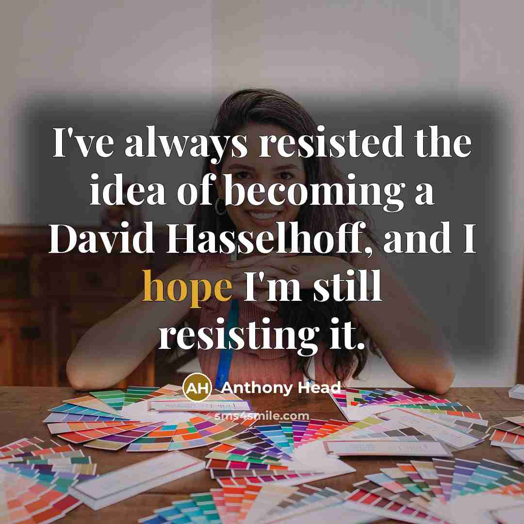 “I've always resisted the idea of becoming a David Hasselhoff,…” quote by Anthony Head