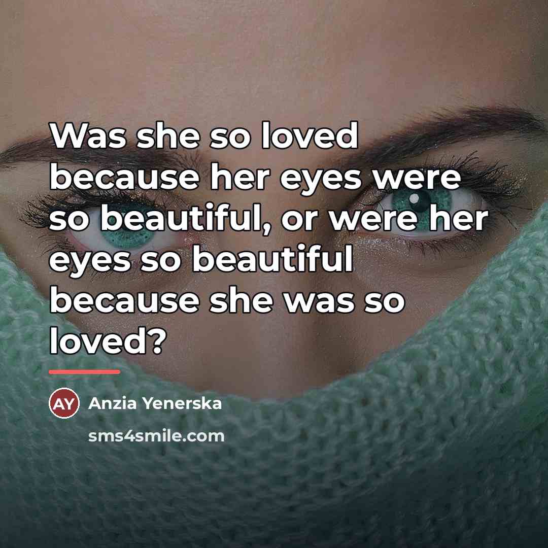 “Was she so loved because her eyes were so beautiful,…” quote by Anzia Yenerska