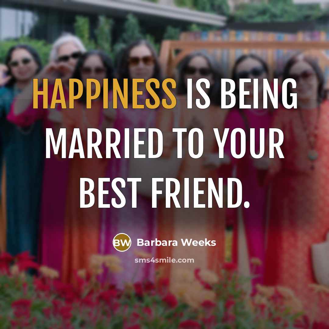 “Happiness is being married to your best friend.” quote by Barbara Weeks