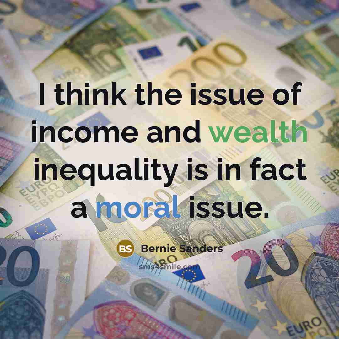 “I think the issue of income and wealth inequality is…” quote by Bernie Sanders