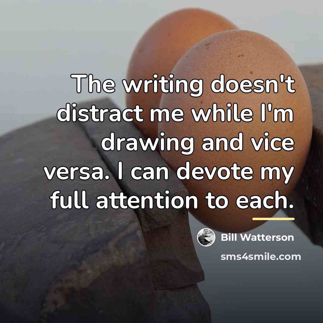 “The writing doesn't distract me while I'm drawing and vice…” quote by Bill Watterson