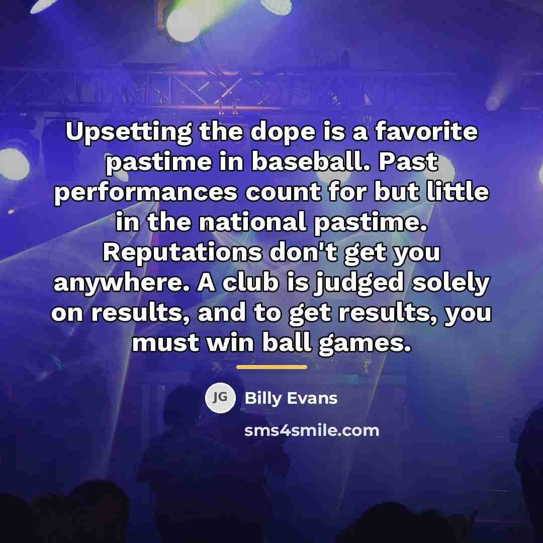 “Upsetting the dope is a favorite pastime in baseball. Past…” quote by Billy Evans