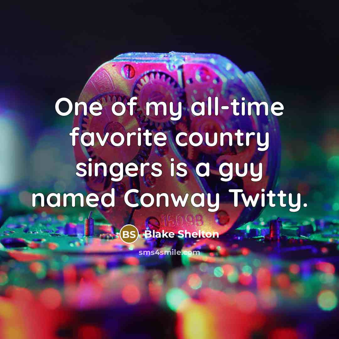 “One of my all-time favorite country singers is a guy…” quote by Blake Shelton