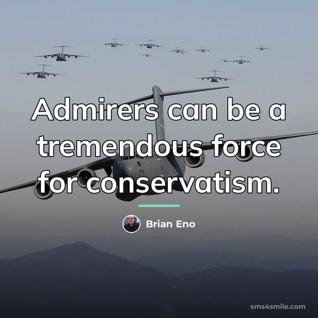 “Admirers can be a tremendous force for conservatism.…” quote by Brian Eno