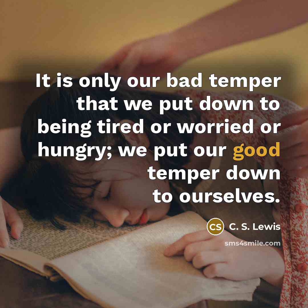 “It is only our bad temper that we put down…” quote by C. S. Lewis