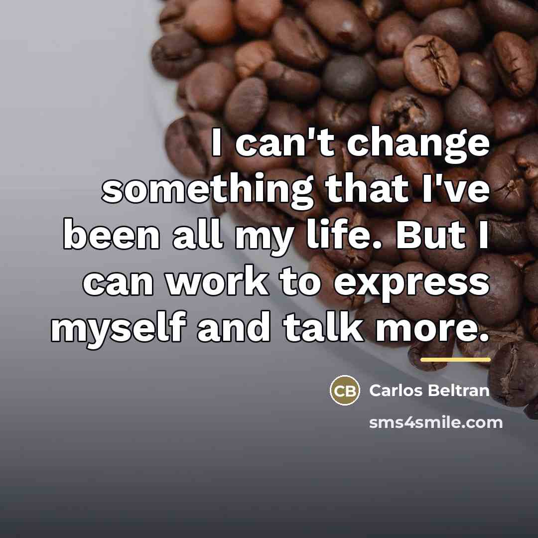“I can't change something that I've been all my life.…” quote by Carlos Beltran