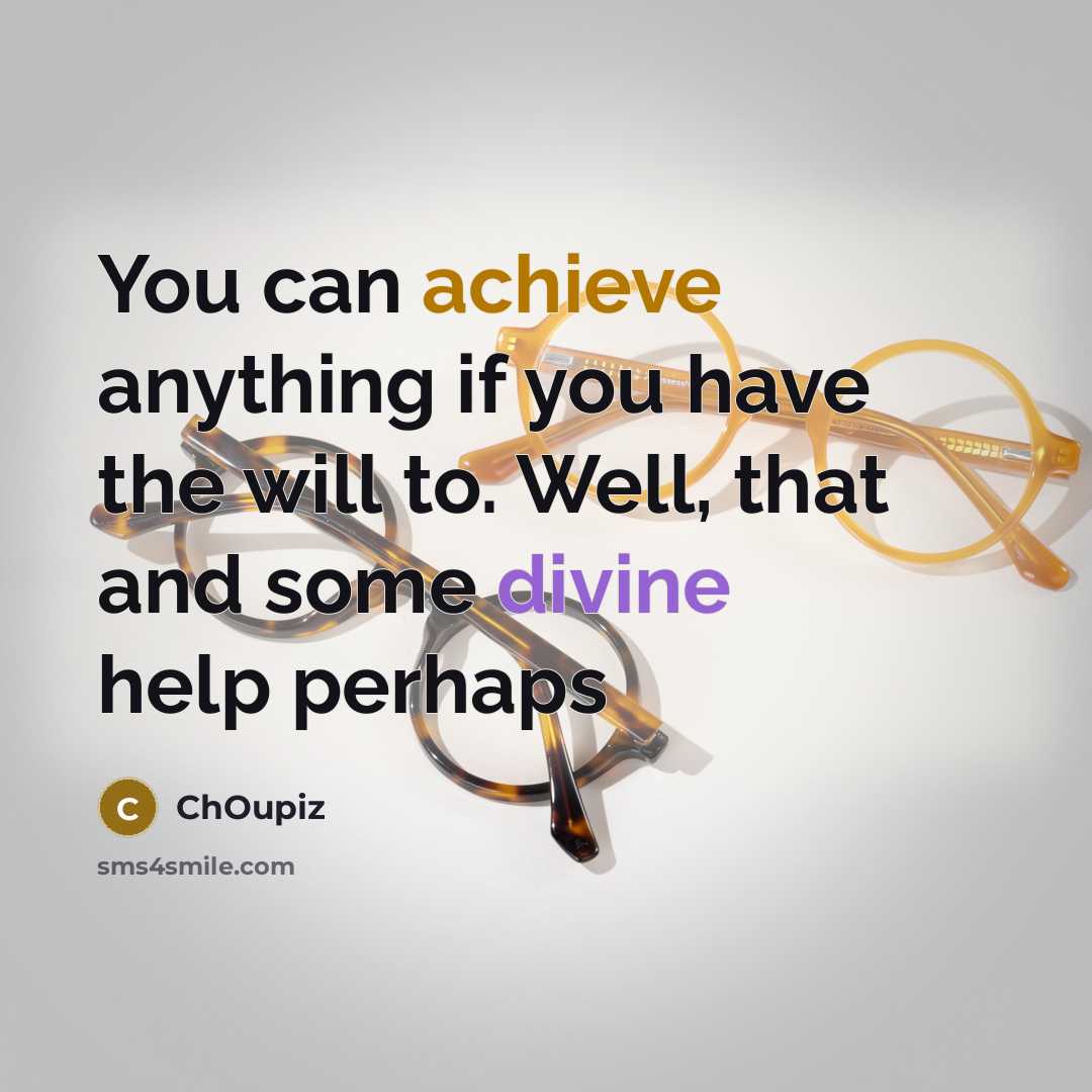 “You can achieve anything if you have the will to. Well, that and some divine help perhaps” quote by ChOupiz