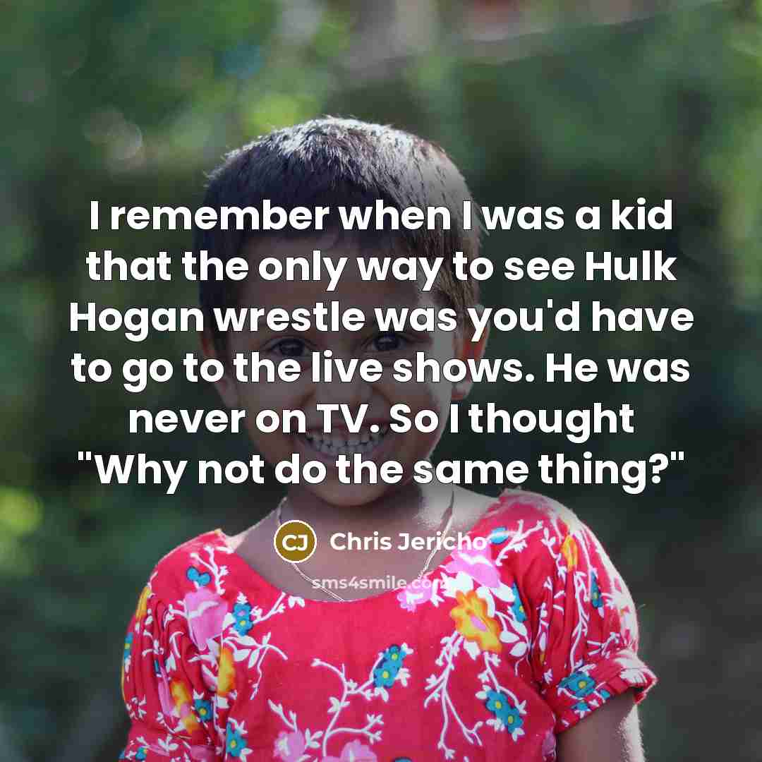 “I remember when I was a kid that the only…” quote by Chris Jericho