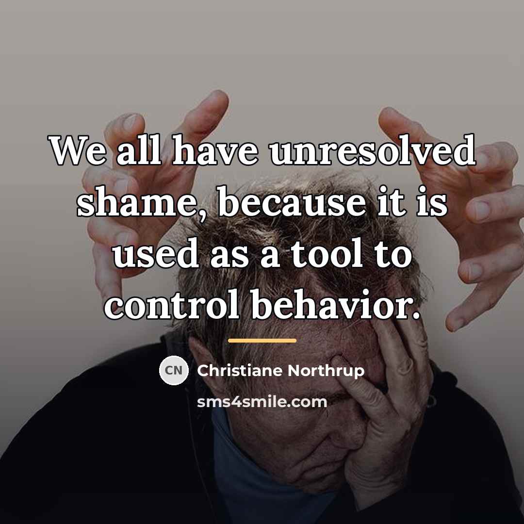 “We all have unresolved shame, because it is used as…” quote by Christiane Northrup