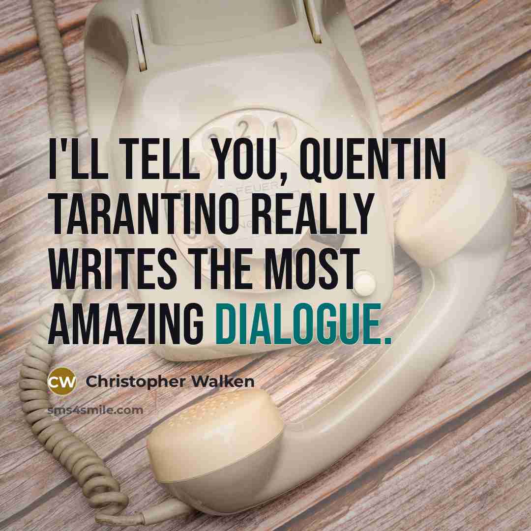 “I'll tell you, Quentin Tarantino really writes the most amazing…” quote by Christopher Walken