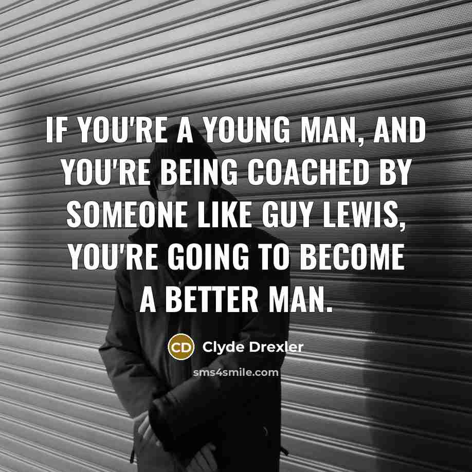 “If you're a young man, and you're being coached by…” quote by Clyde Drexler