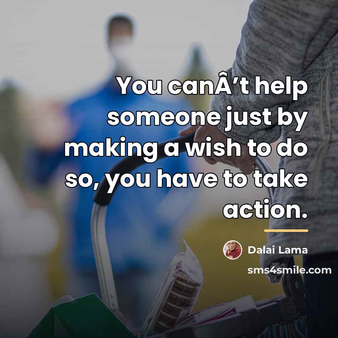 “You canÂ’t help someone just by making a wish to…” quote by Dalai Lama