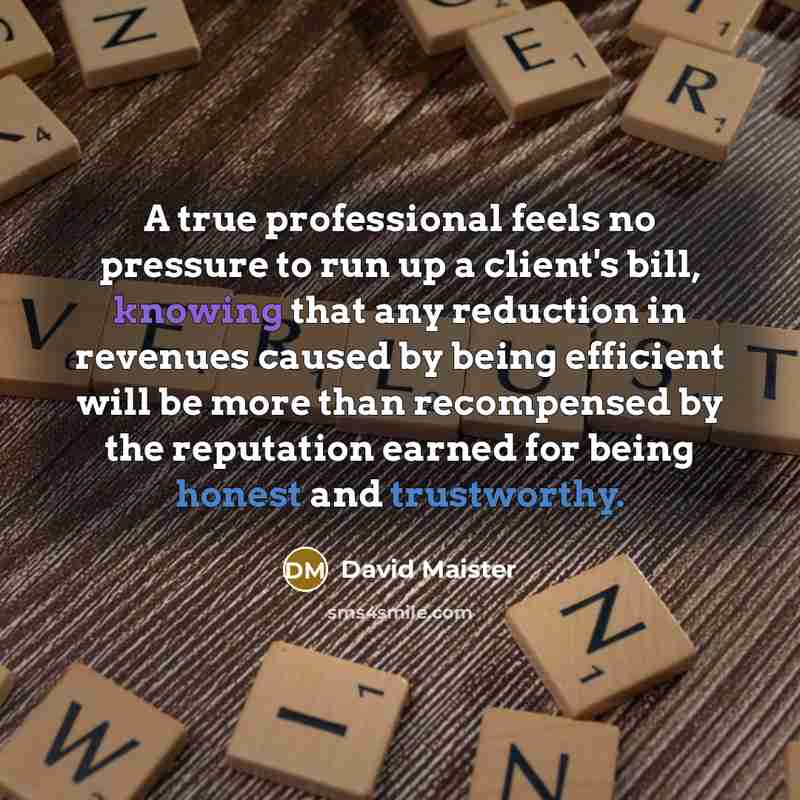 “A true professional feels no pressure to run up a…” quote by David Maister