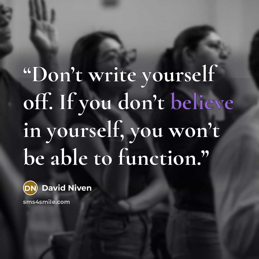 “Don’t write yourself off. If you don’t believe in yourself, you won’t be able to function.” quote by David Niven