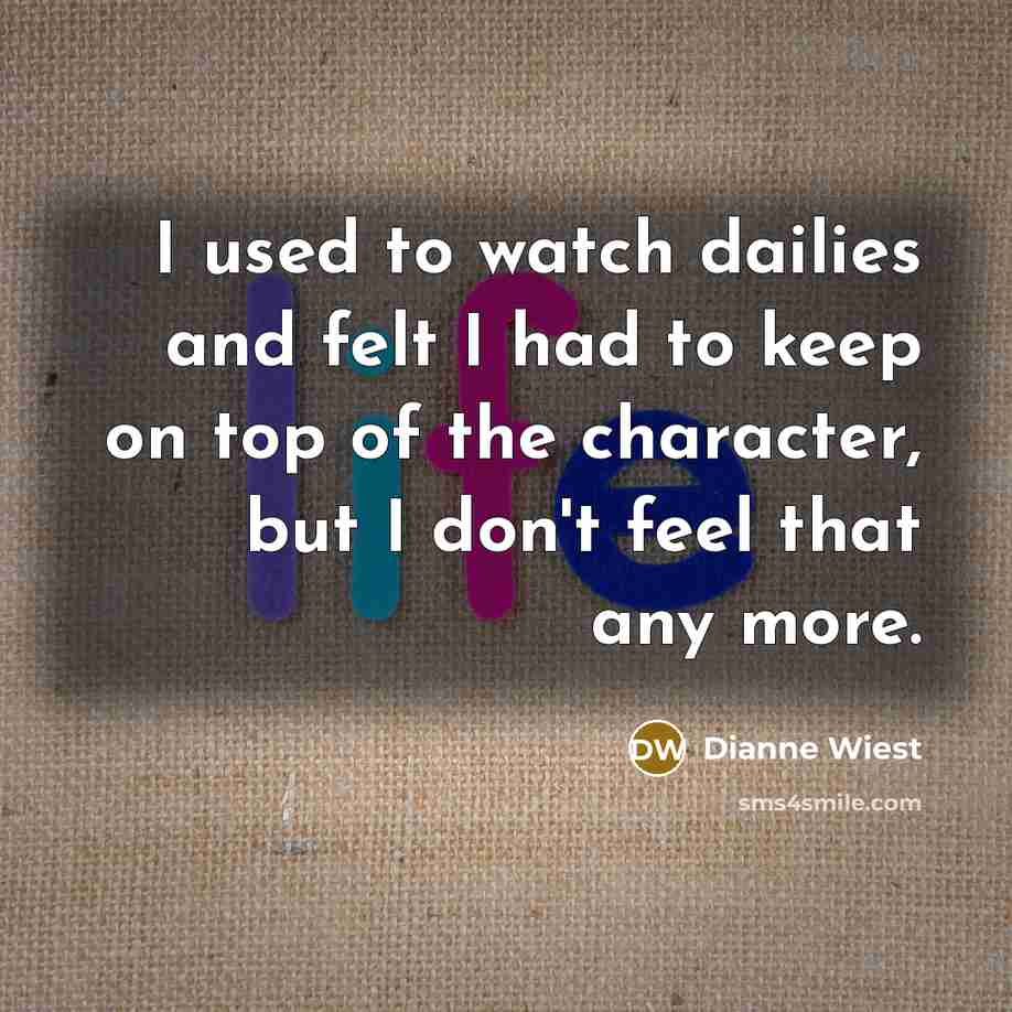 “I used to watch dailies and felt I had to…” quote by Dianne Wiest