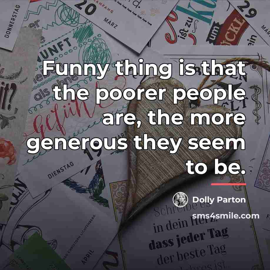 “Funny thing is that the poorer people are, the more…” quote by Dolly Parton