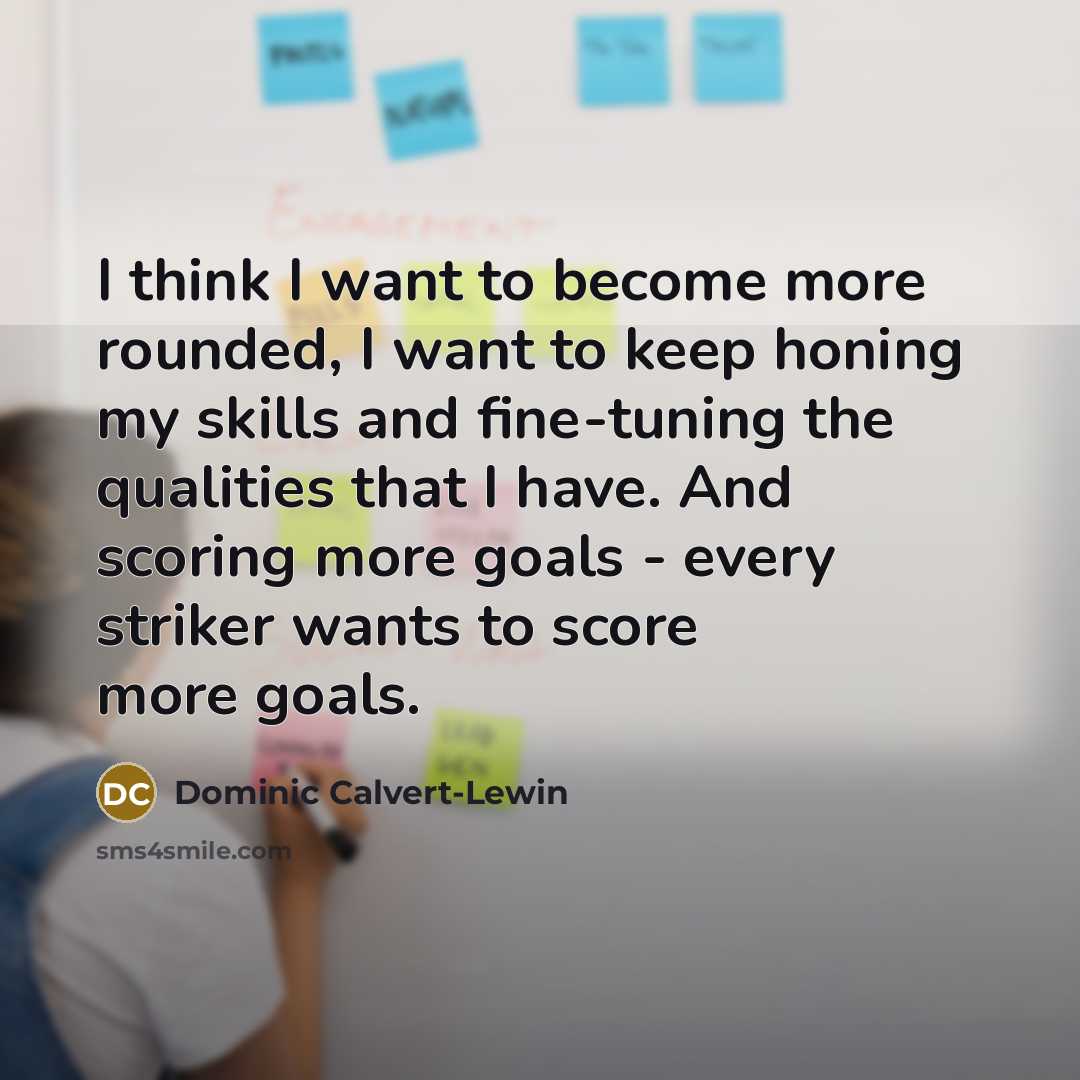 “I think I want to become more rounded, I want…” quote by Dominic Calvert-Lewin