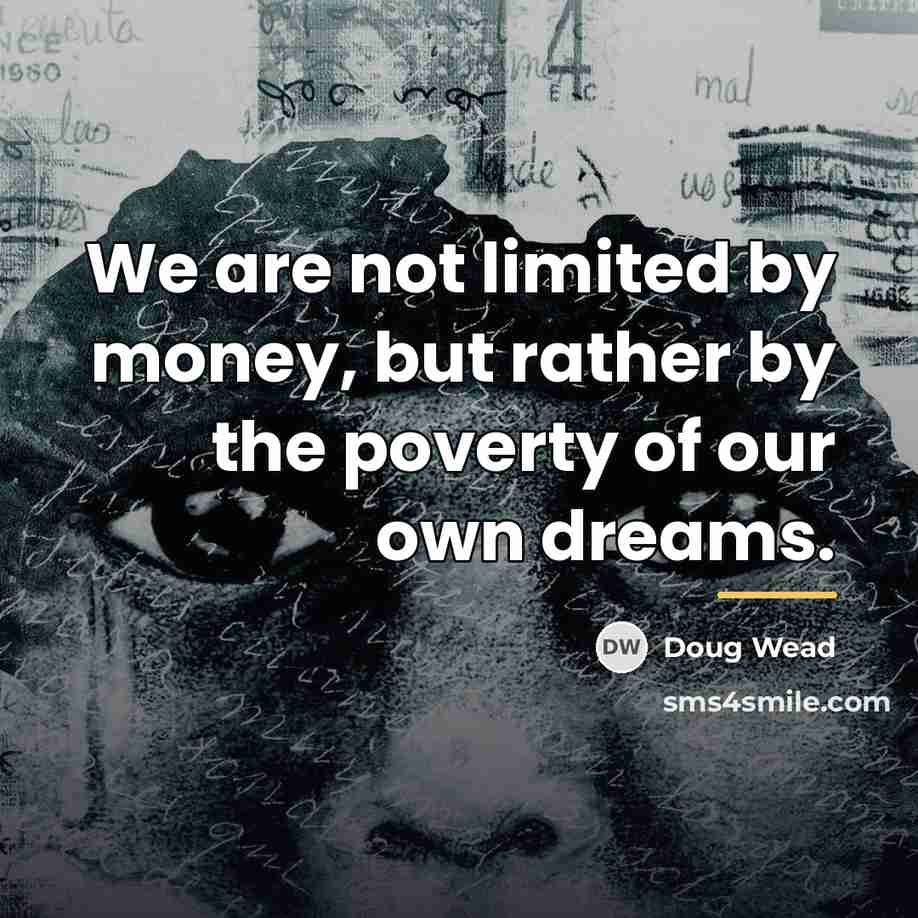 “We are not limited by money, but rather by the…” quote by Doug Wead