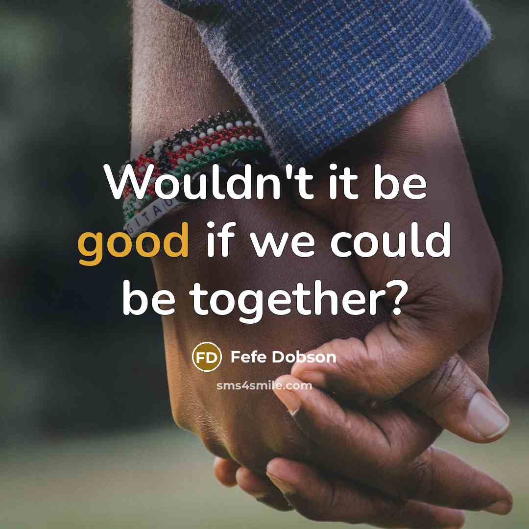 “Wouldn't it be good if we could be together?” quote by Fefe Dobson