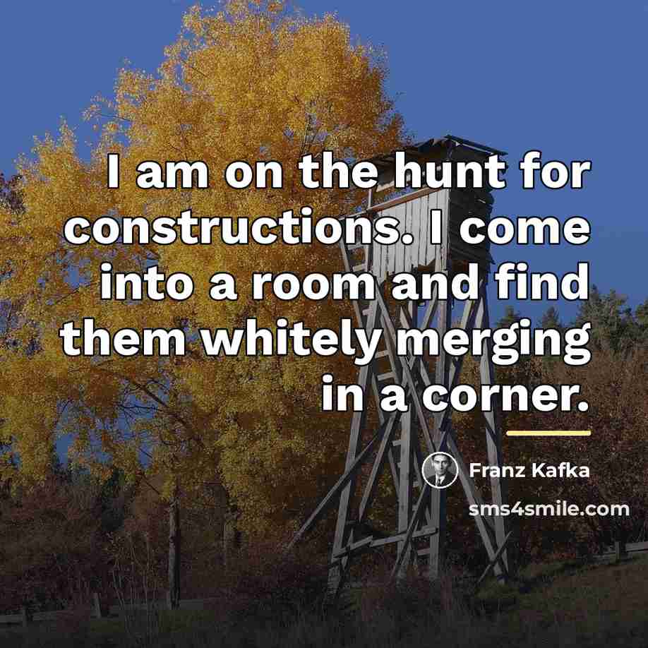 “I am on the hunt for constructions. I come into…” quote by Franz Kafka
