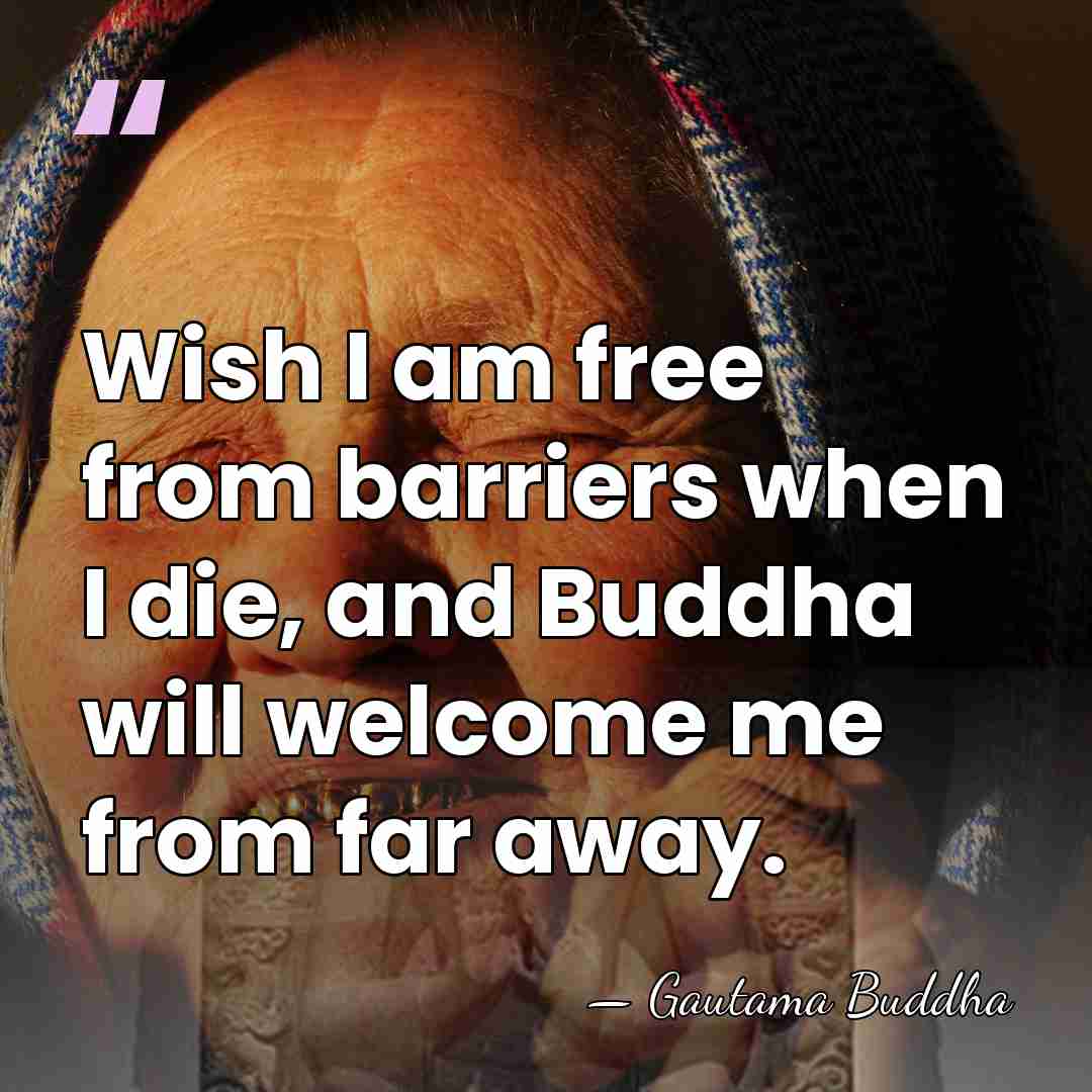 Wish I am free from barriers when I die, and Buddha will&hellip; - Gautama Buddha