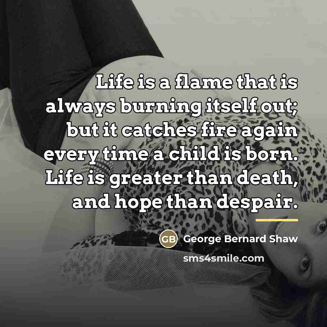 “Life is a flame that is always burning itself out;…” quote by George Bernard Shaw