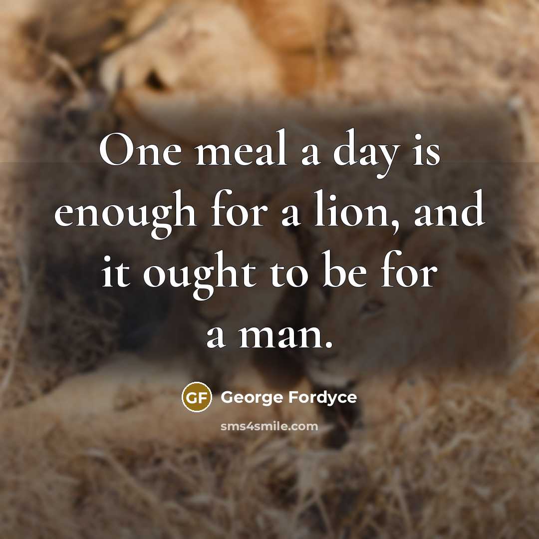 “One meal a day is enough for a lion, and…” quote by George Fordyce