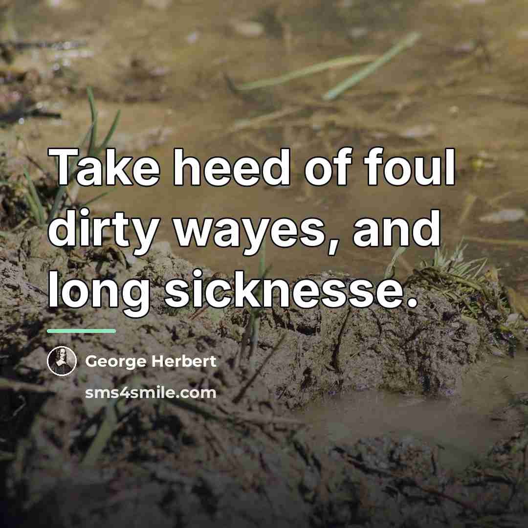 “Take heed of foul dirty wayes, and long sicknesse.…” quote by George Herbert
