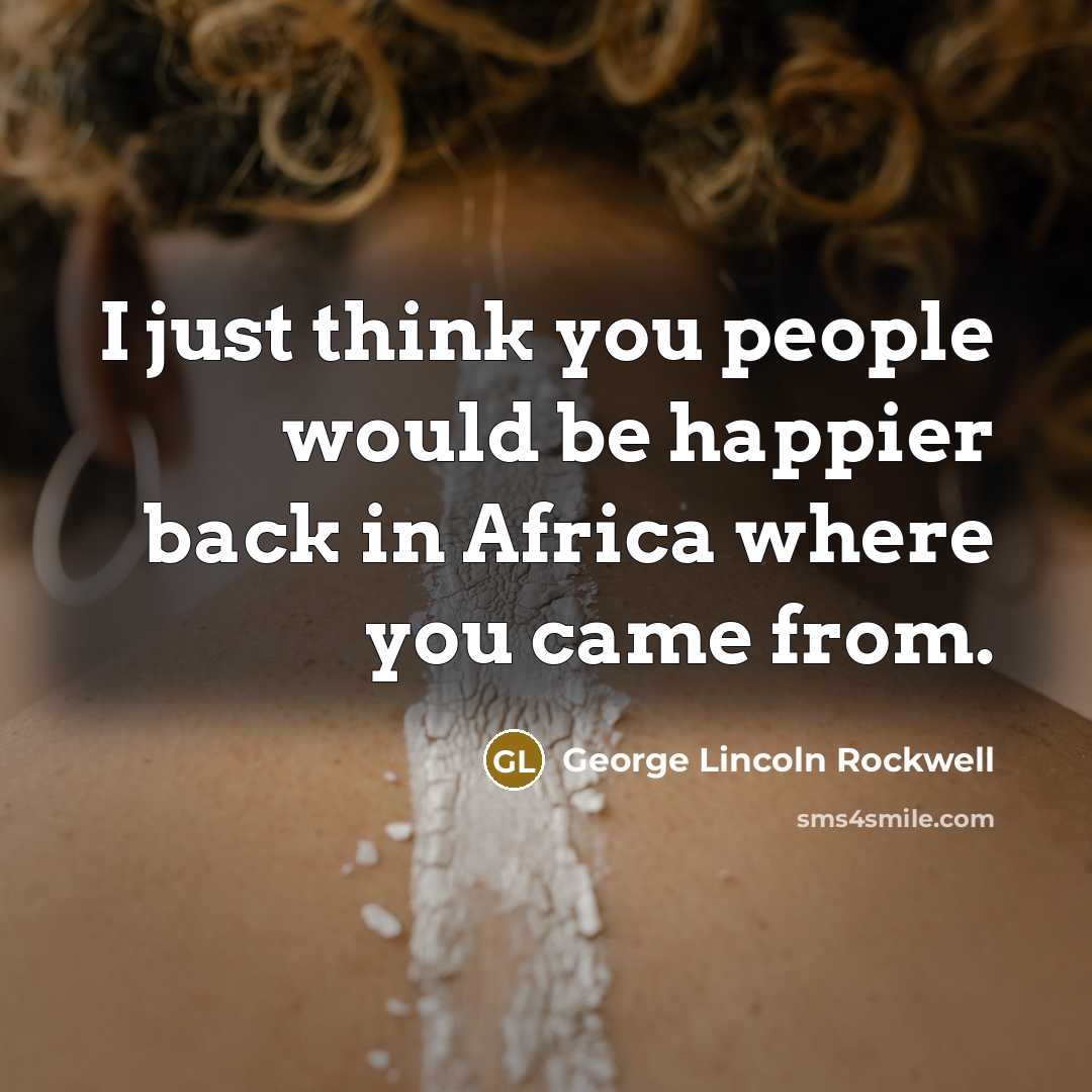 “I just think you people would be happier back in…” quote by George Lincoln Rockwell