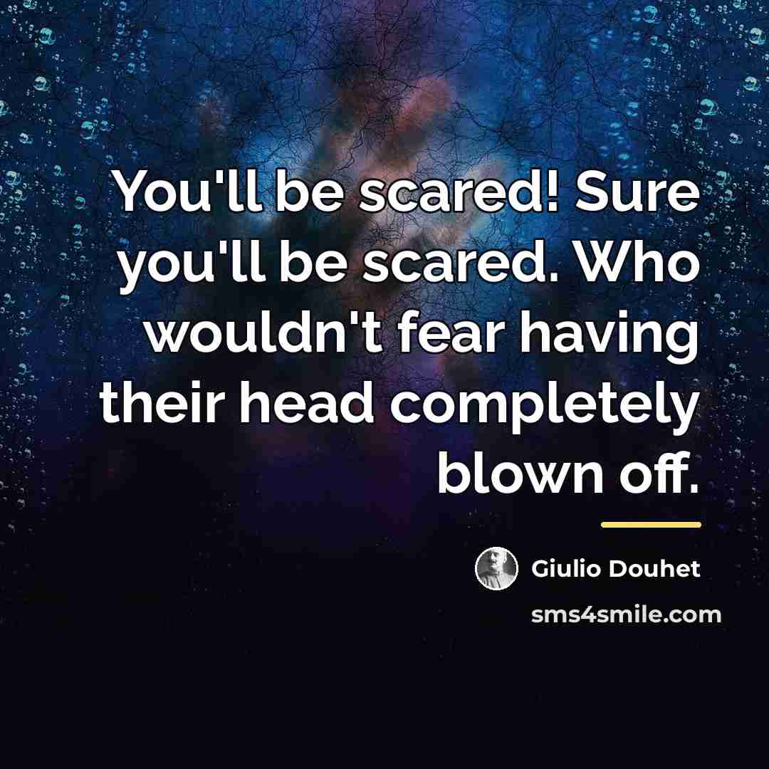 “You'll be scared! Sure you'll be scared. Who wouldn't fear…” quote by Giulio Douhet