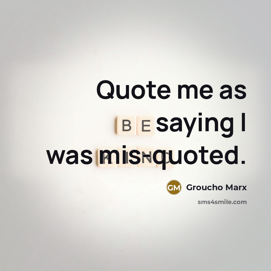 “Quote me as saying I was mis-quoted.…” quote by Groucho Marx