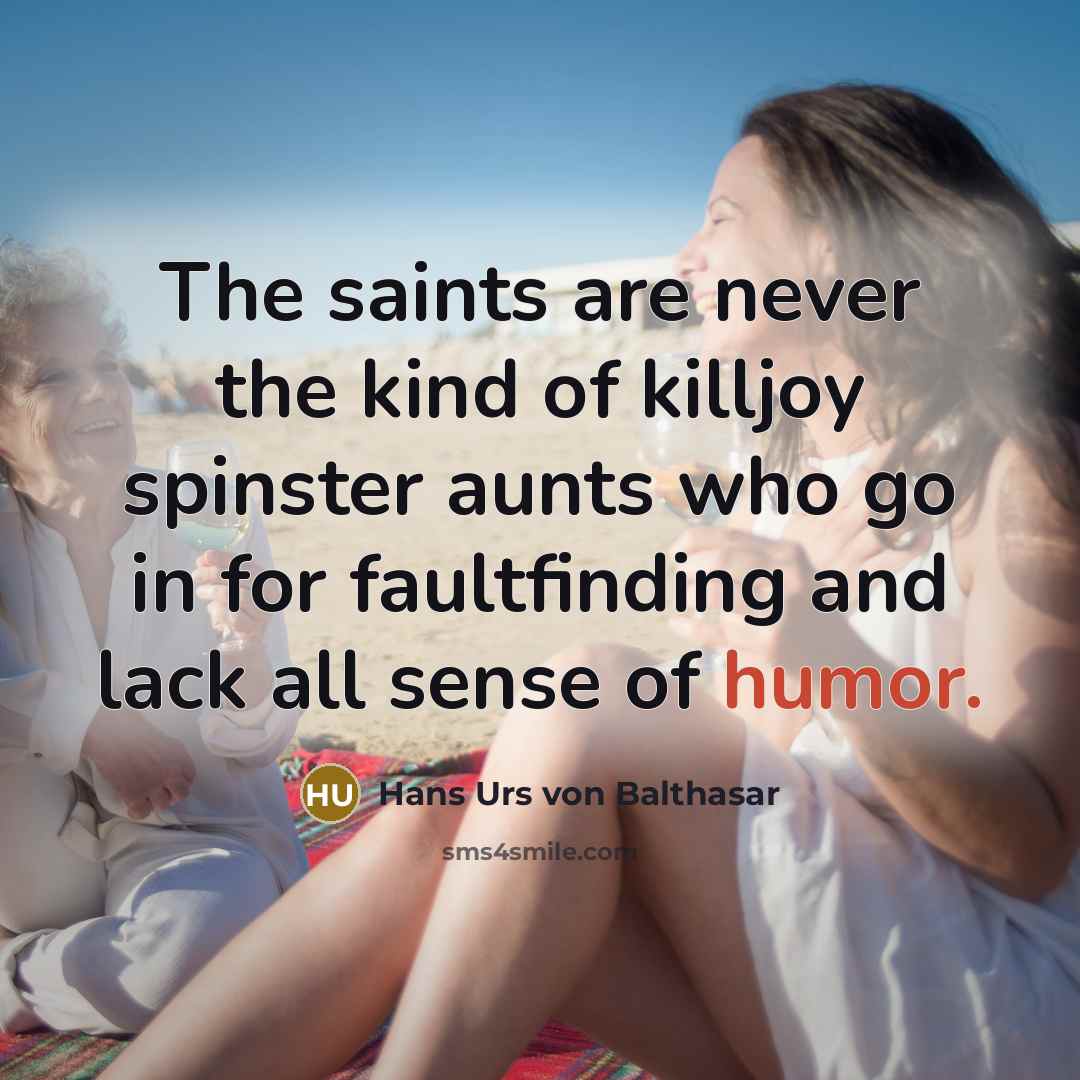 “The saints are never the kind of killjoy spinster aunts…” quote by Hans Urs von Balthasar