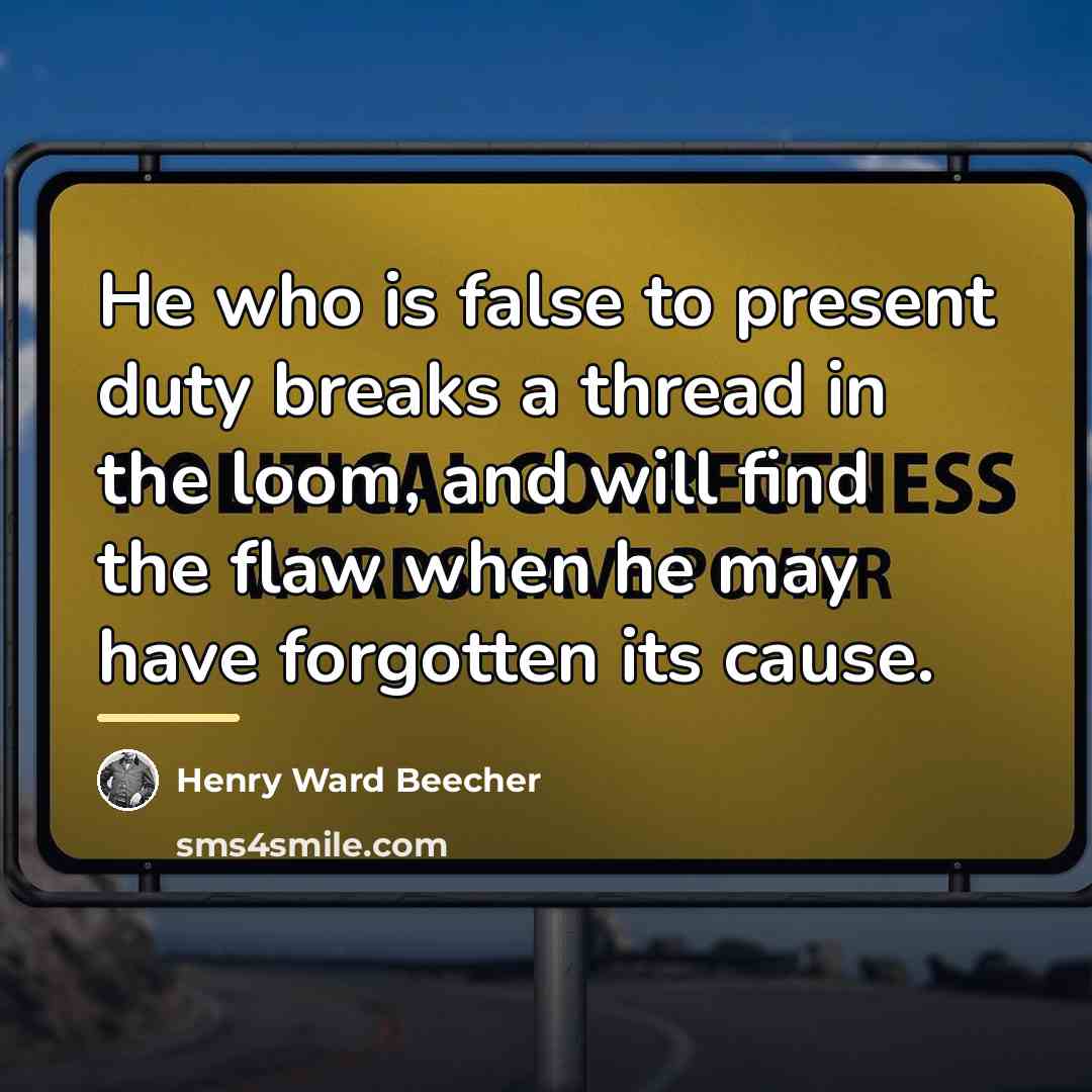 “He who is false to present duty breaks a thread…” quote by Henry Ward Beecher