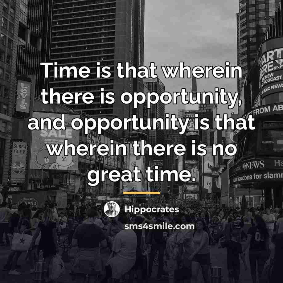 “Time is that wherein there is opportunity, and opportunity is…” quote by Hippocrates