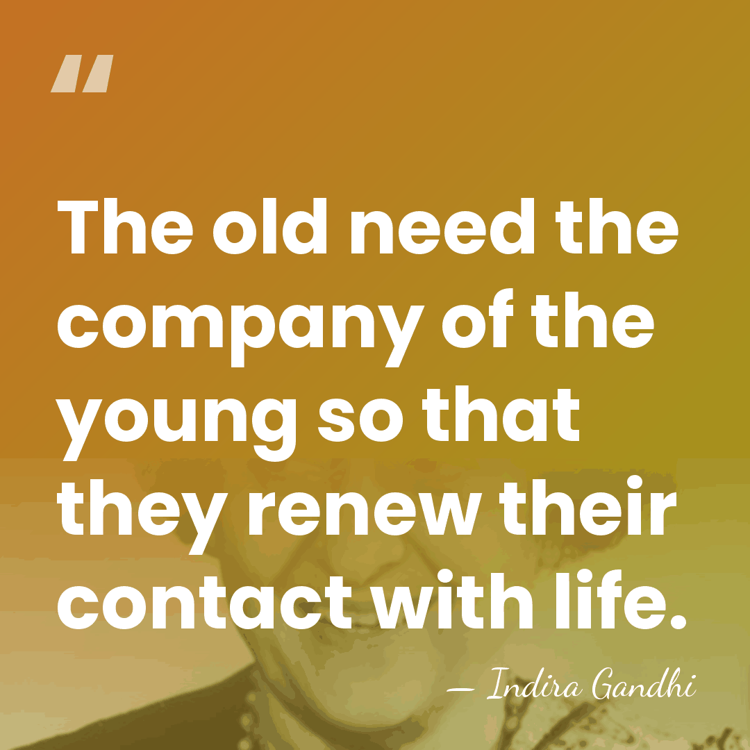 The old need the company of the young so that they renew&hellip; - Indira Gandhi