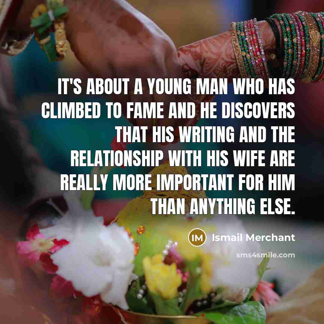 “It's about a young man who has climbed to fame…” quote by Ismail Merchant