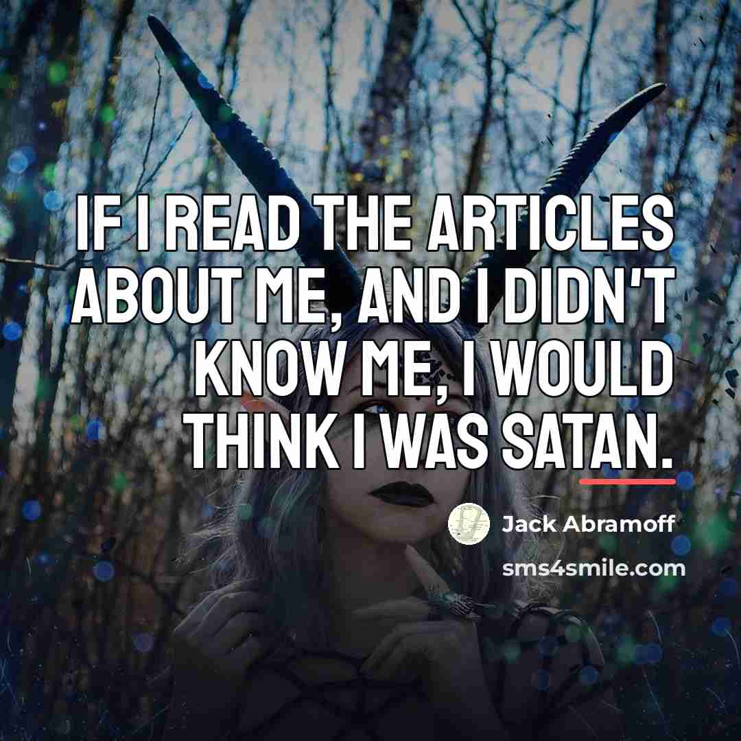 “If I read the articles about me, and I didn't…” quote by Jack Abramoff