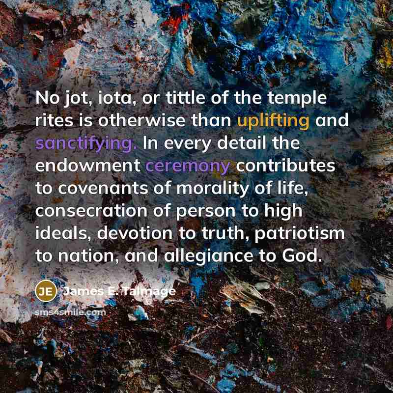 “No jot, iota, or tittle of the temple rites is…” quote by James E. Talmage
