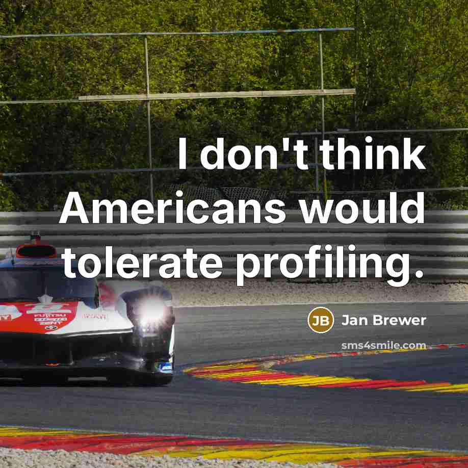 “I don't think Americans would tolerate profiling.” quote by Jan Brewer