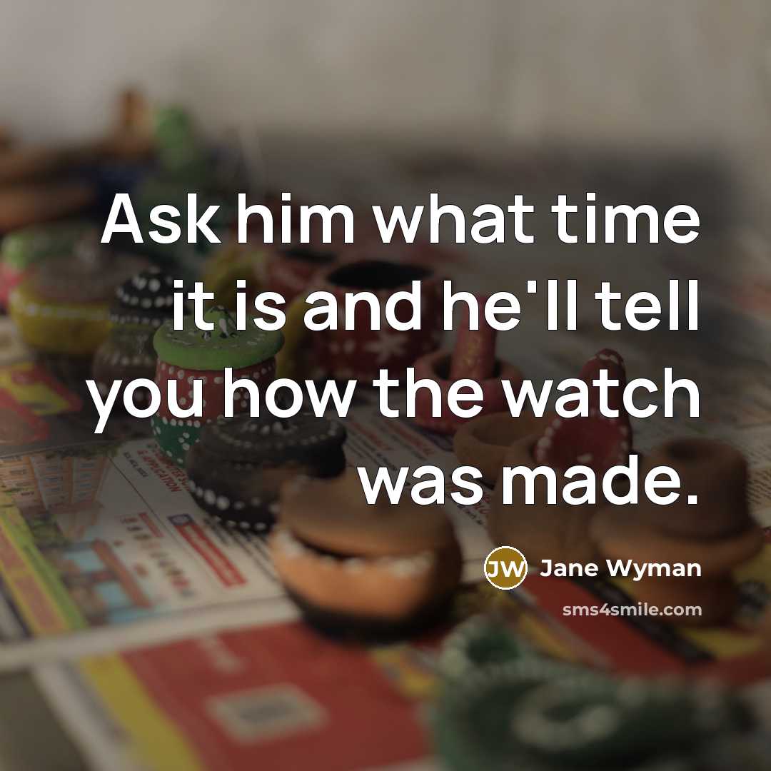 “Ask him what time it is and he'll tell you…” quote by Jane Wyman